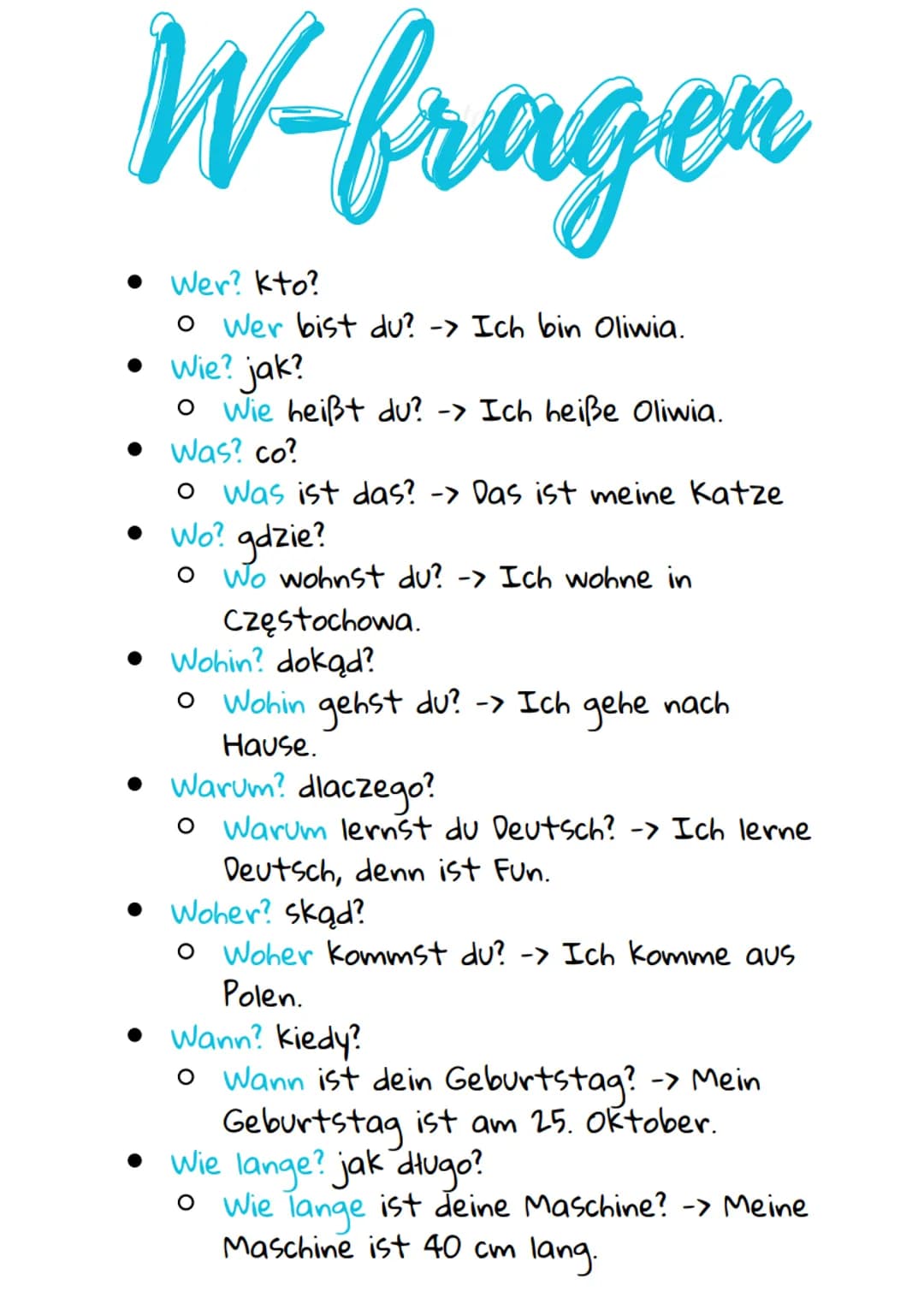 # W-fragen
• Wer? kto?
o Wer bist du? -> Ich bin Oliwia.
• Wie? jak?
o Wie heißt du? -> Ich heiße Oliwia.
• Was? co?
o Was ist das? -> Das