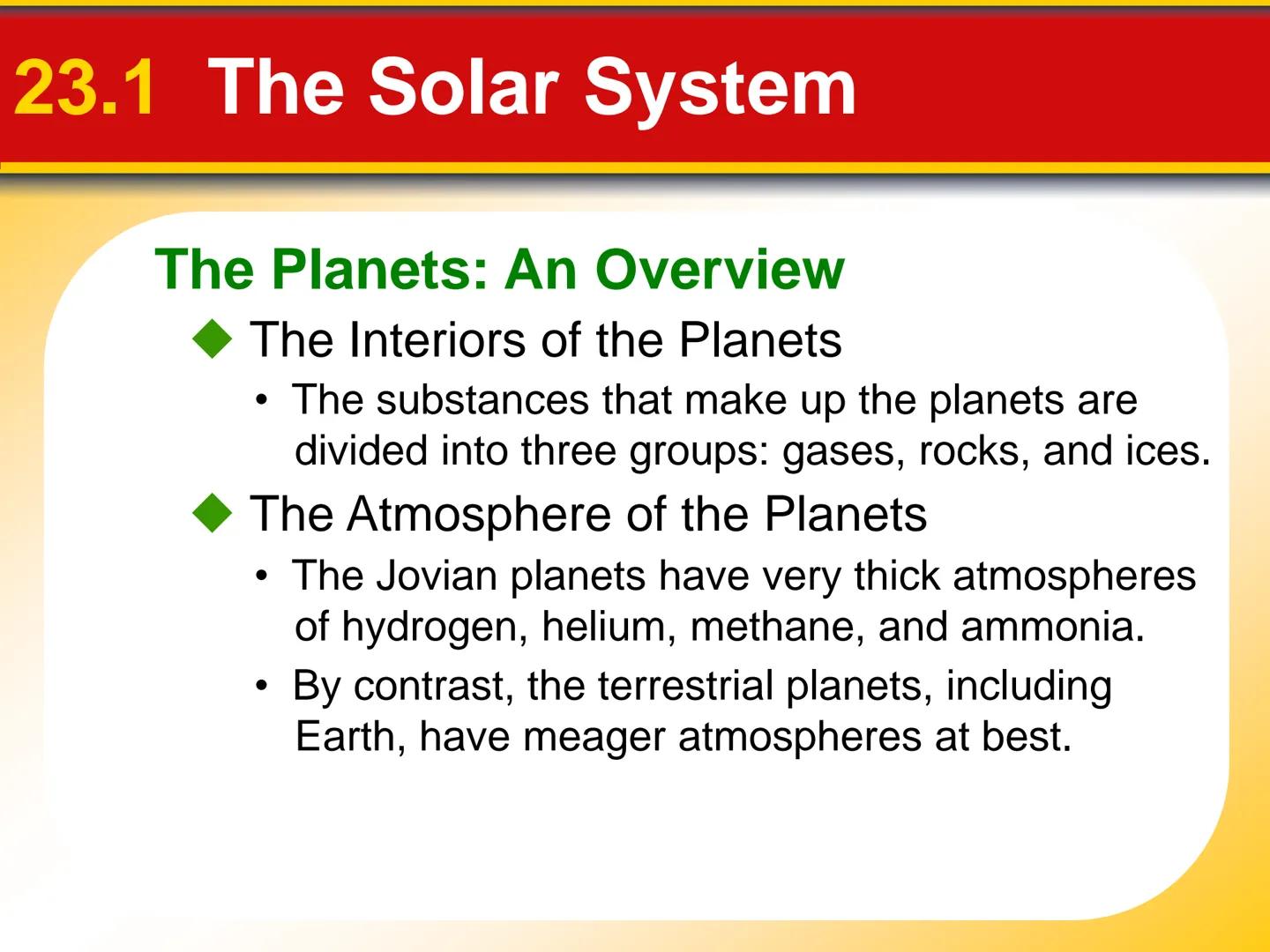 Chapter Touring Our
23 Solar System # 23.1 The Solar System
The Planets: An Overview
* The **terrestrial planets** are planets that are