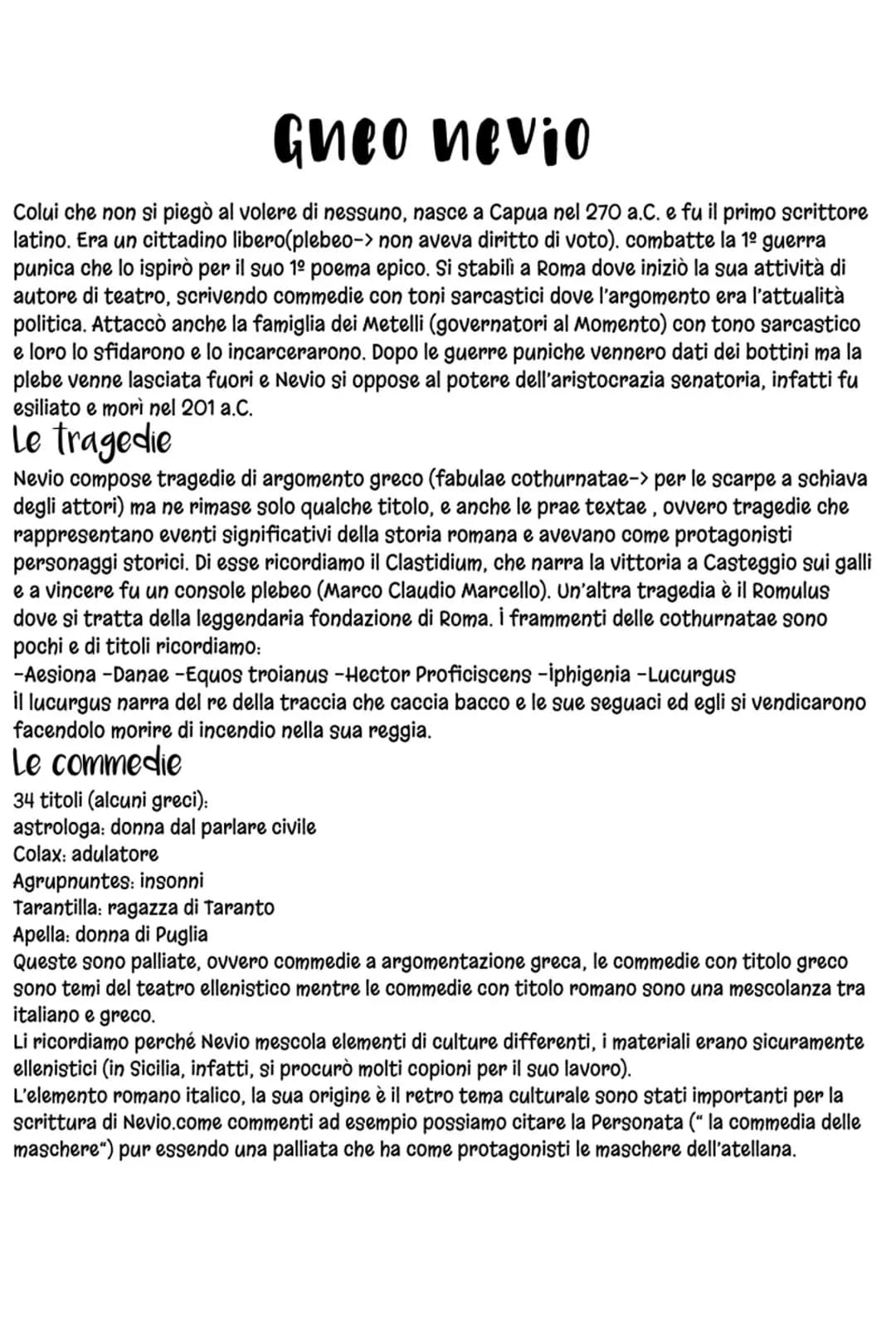 # Gneo nevio
Colui che non si piegò al volere di nessuno, nasce a Capua nel 270 a.C. e fu il primo scrittore
latino. Era un cittadino liber