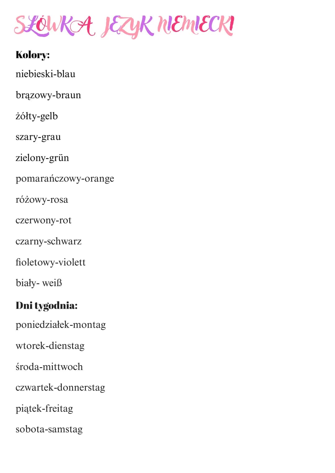 # SLOWKA JEZYK NIEMIECKI
Kolory:
niebieski-blau
brązowy-braun
żółty-gelb
szary-grau
zielony-grün
pomarańczowy-orange
różowy-rosa
cz