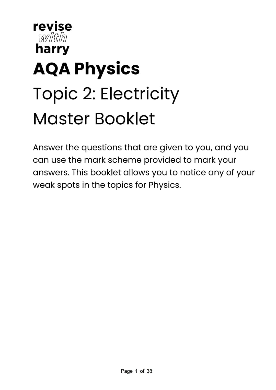 revise
with
harry
AQA Physics
Topic 2: Electricity
Master Booklet
Answer the questions that are given to you, and you
can use the mark sch