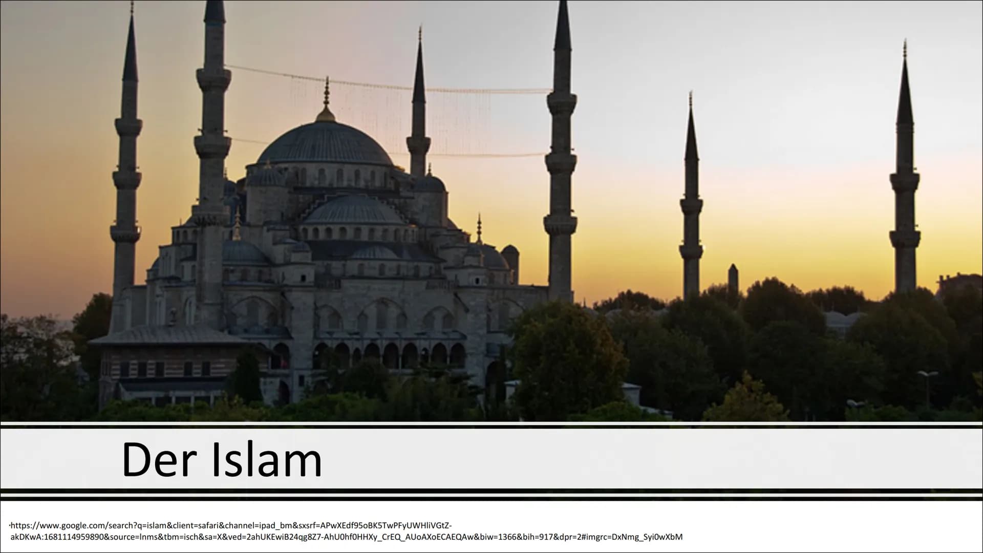 Der Islam
https://www.google.com/search?q=islam&client=safari&channel=ipad_bm&sxsrf=APwXEdf950BK5TwPFyUWHliVGtZ-
akDKwA:1681114959890&sourc