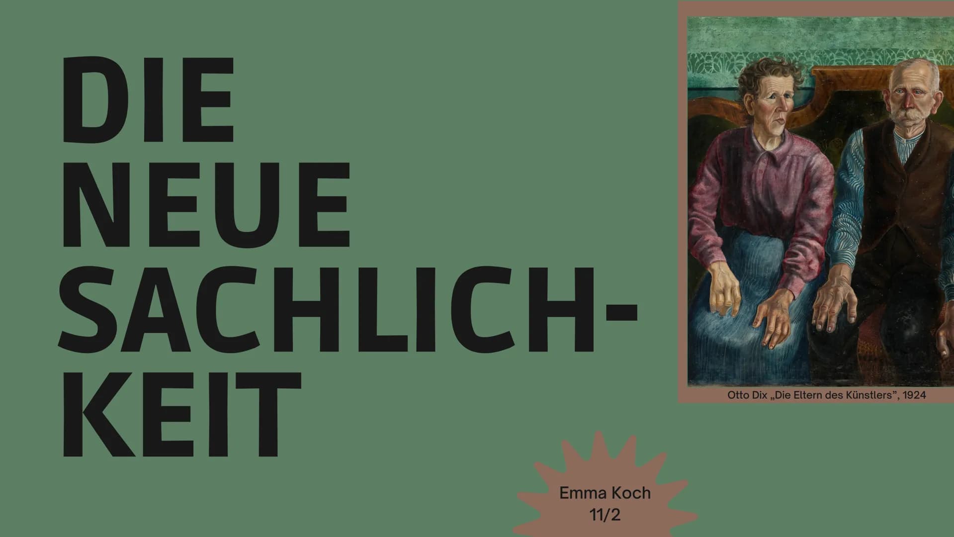 DIE
NEUE
SACHLICH-
KEIT
Emma Koch
11/2
Otto Dix „Die Eltern des Künstlers", 1924 # GLIEDERUNG
* Zeitliche Einordnung der Epoche
* His