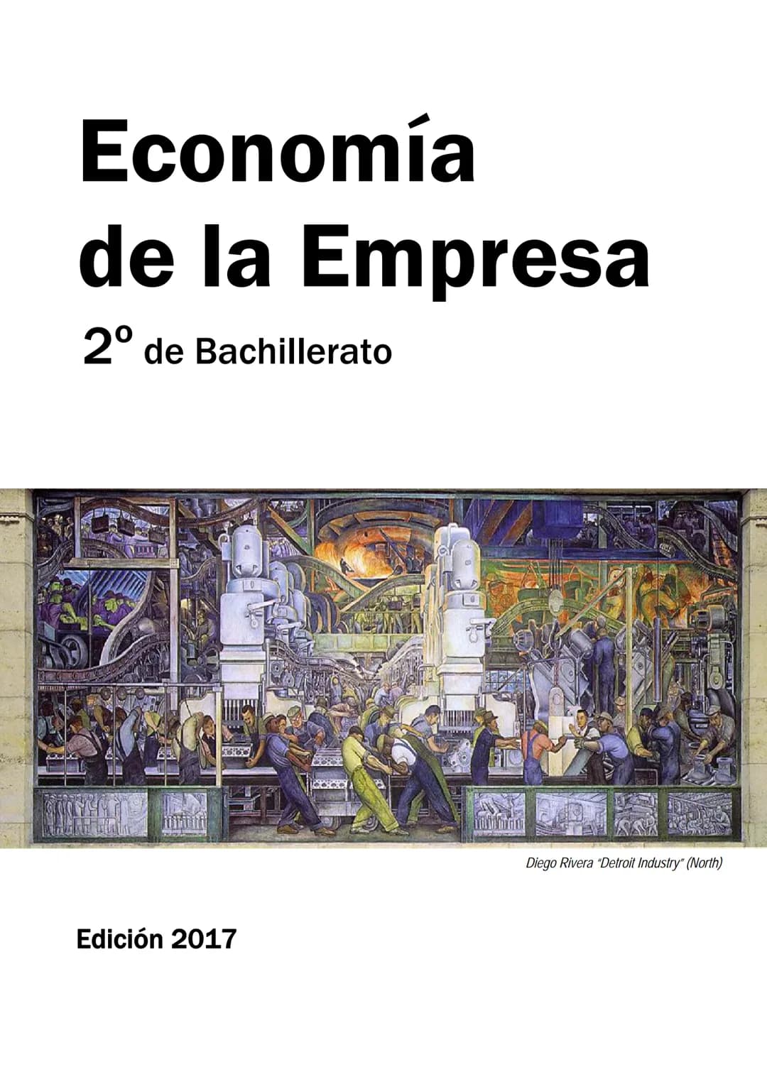 # Economía
de la Empresa
2º de Bachillerato
Edición 2017
Diego Rivera "Detroit Industry" (North) Título: Economía de la Empresa. 2º de B
