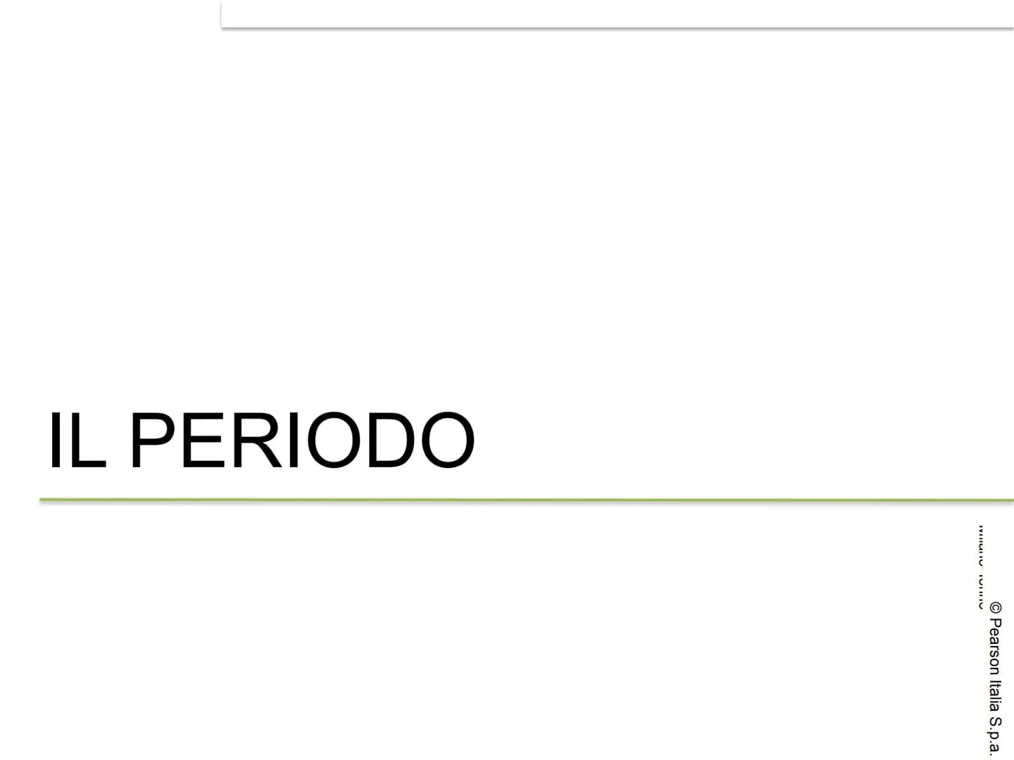 # IL PERIODO
© Pearson Italia S.p.a. # CHE COS'È IL PERIODO?
Il periodo è l'insieme di due o più
proposizioni collegate fra loro in modo d
