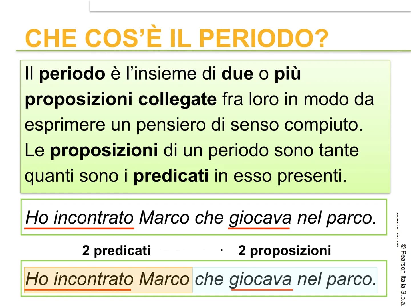 # IL PERIODO
© Pearson Italia S.p.a. # CHE COS'È IL PERIODO?
Il periodo è l'insieme di due o più
proposizioni collegate fra loro in modo d