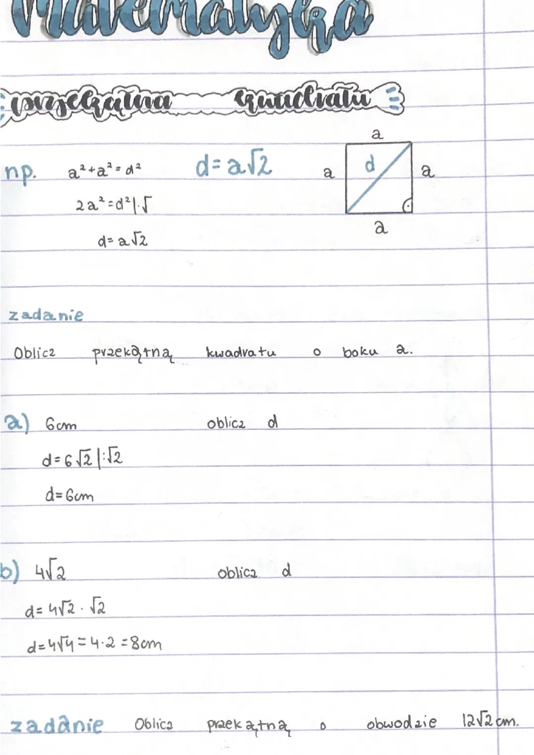 zekatna
qutudiatu
a
пр.
a2+a² = d²
d=a√2
a
d
a
2a²=d21.5
d=a√2
a
zadanie
Oblicz przekątną kwadratu o boku 2.
a) 6cm oblicz d
d=6√21:√2
