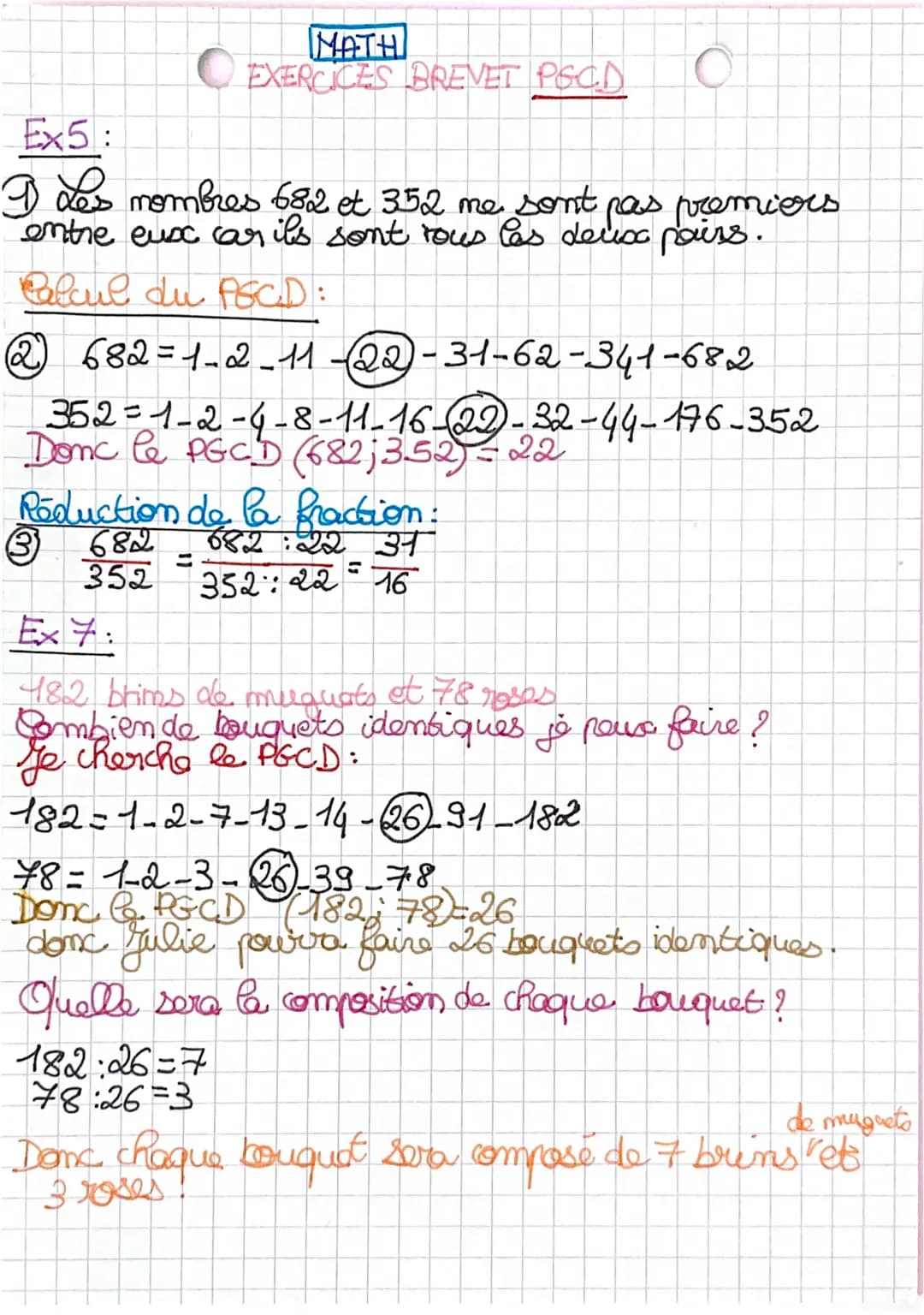 MATH
EXERCICES BREVET PSCD
Ex5:
I des mombres 682 et 352 me sont pas premiers
entre eux car ils sont rous Cas derisa pairs.
Calcul du PCD:
2