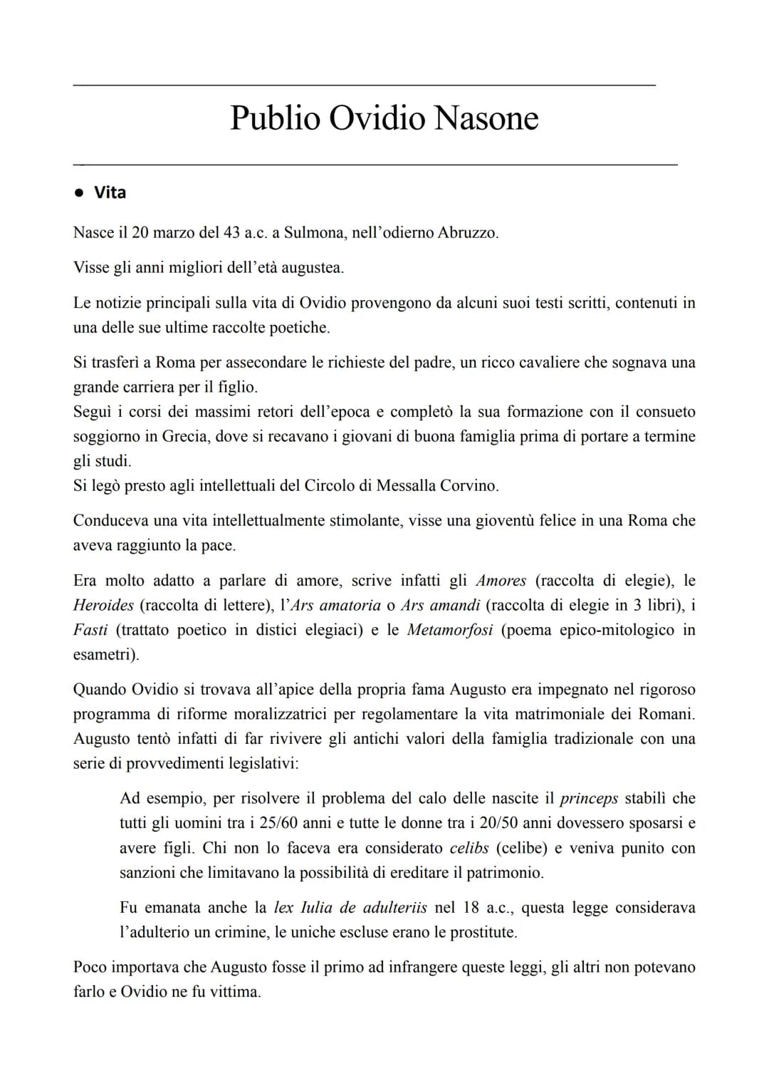 # Publio Ovidio Nasone
* Vita
Nasce il 20 marzo del 43 a.c. a Sulmona, nell'odierno Abruzzo.
Visse gli anni migliori dell'età augustea.