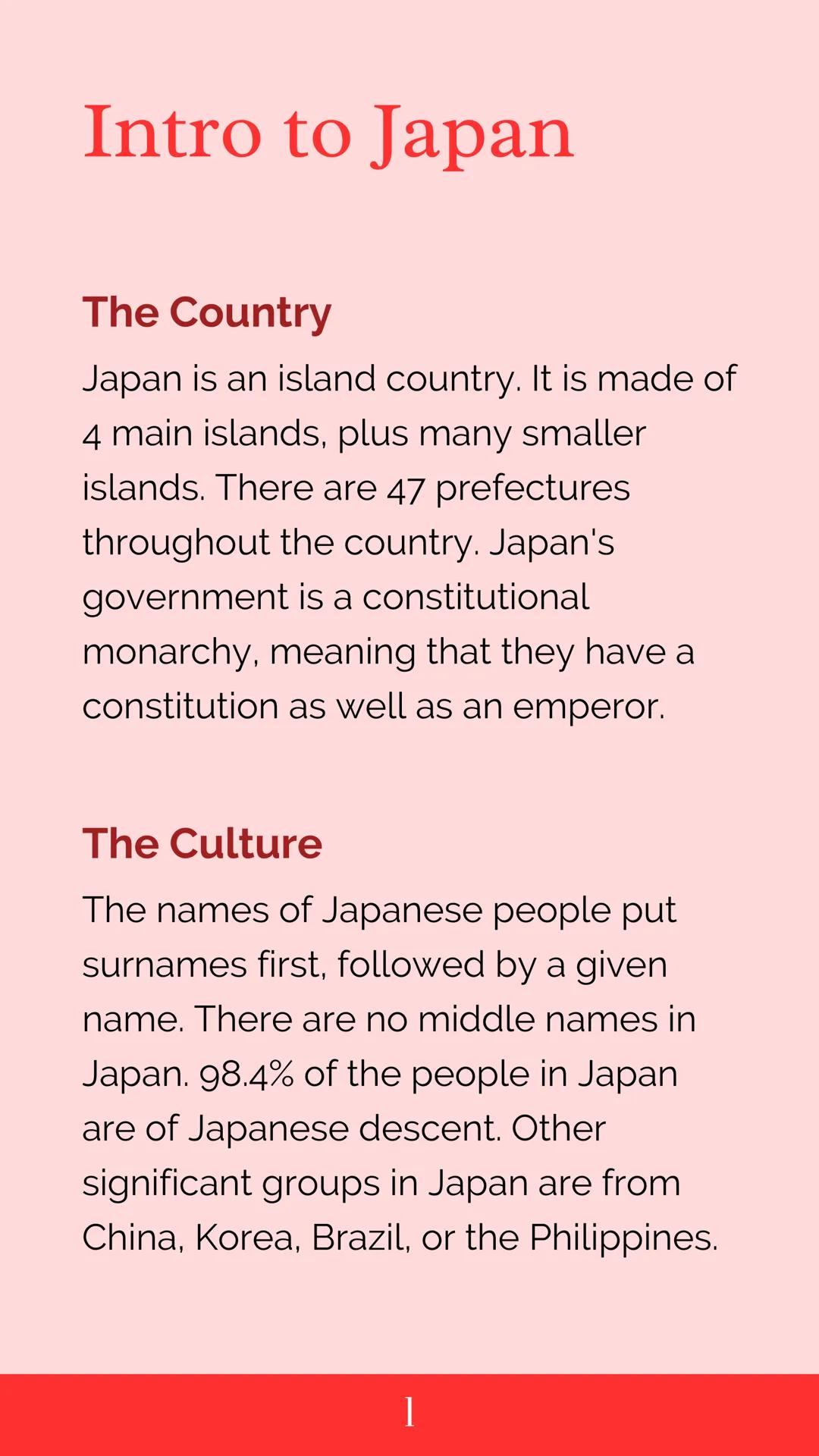 # JAPANESE
# CULTURE # Intro to Japan
## The Country
Japan is an island country. It is made of
4 main islands, plus many smaller
islands.