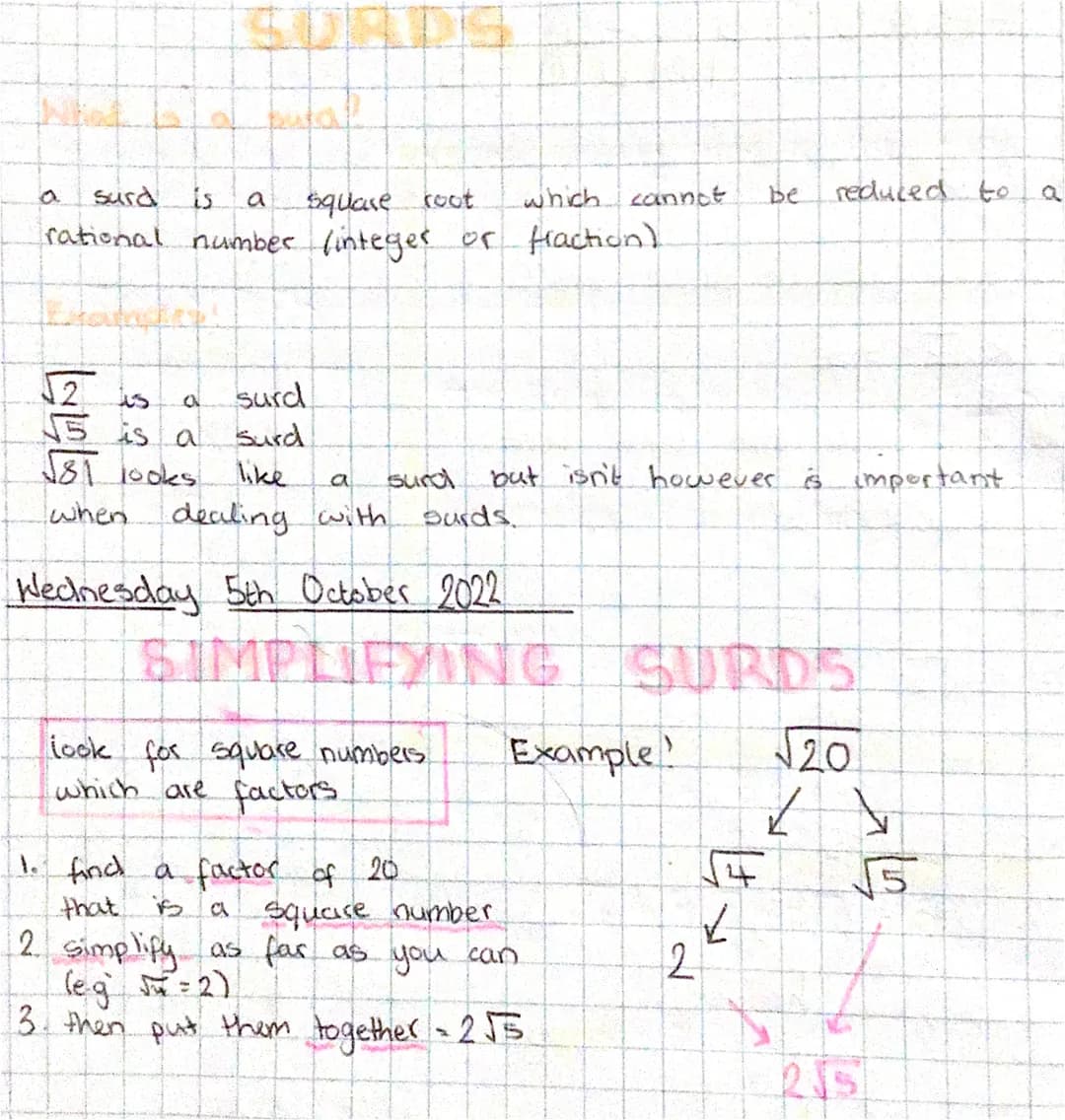 a
surd is a square root which cannot be reduced to a
rational number (integer or Haction).
$
\sqrt{2}$
is a surd
$
\sqrt{5}$
is a surd
$
\s