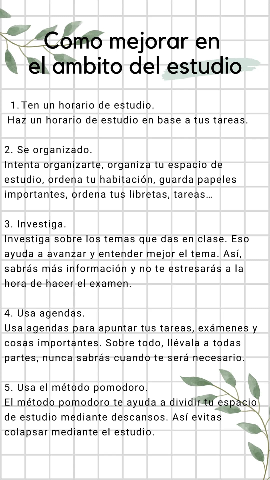 # Como mejorar en
el ambito del estudio
1. Ten un horario de estudio.
Haz un horario de estudio en base a tus tareas.
2. Se organizado.
In