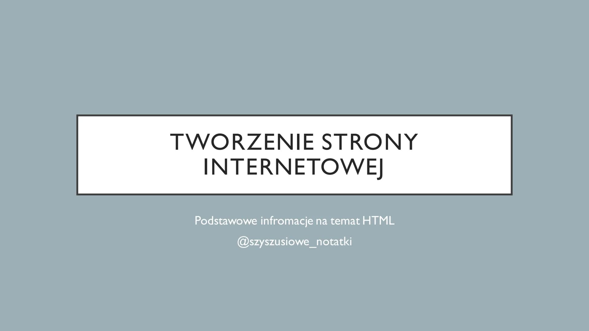 # TWORZENIE STRONY
## INTERNETOWEJ
Podstawowe infromacje na temat HTML
@szyszusiowe_notatki CZEGO
DOWIESZ SIĘ W
TEJ NOTATCE?
1. Czym jest