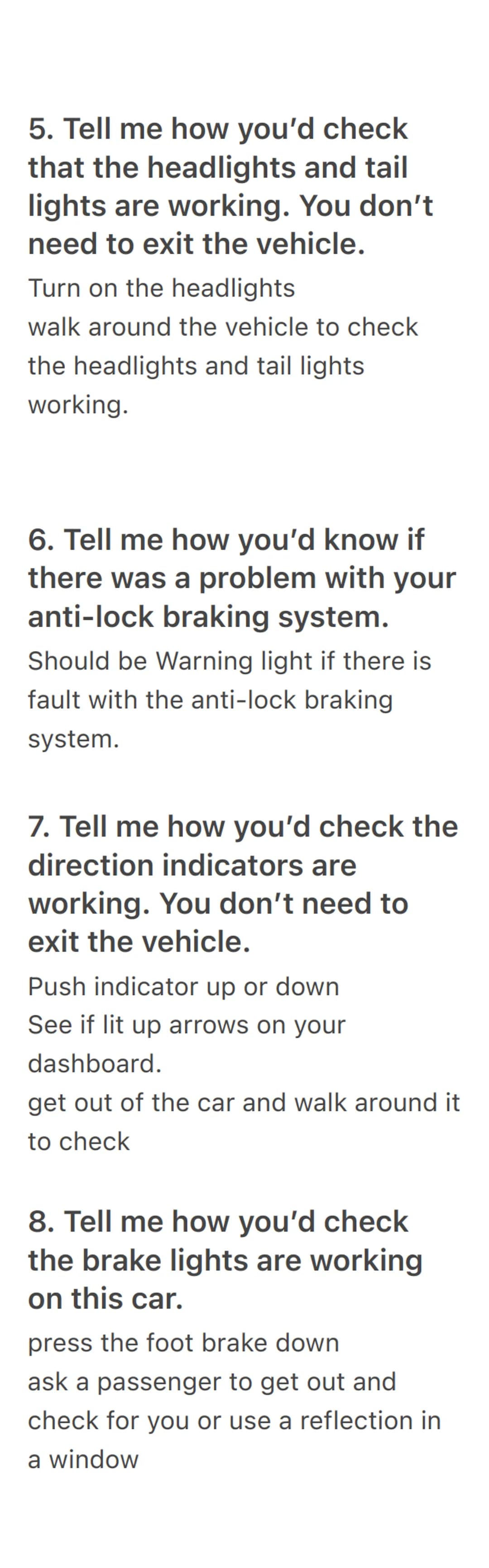 1. Tell me how you'd check
that the brakes are working
before starting a journey.
Brakes not feel spongy or slack.
Car should not pull to on