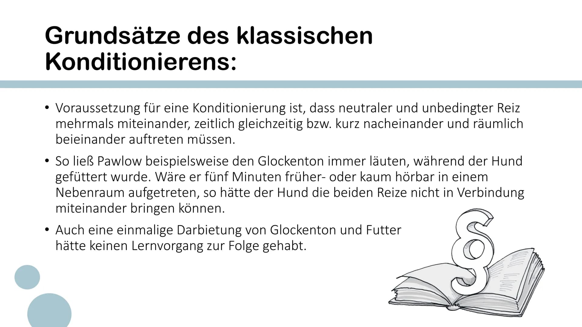 # Gesetzmäßigkeiten
Klassische Konditionierung # Grundsätze des klassischen
Konditionierens:
• Voraussetzung für eine Konditionierung ist,
