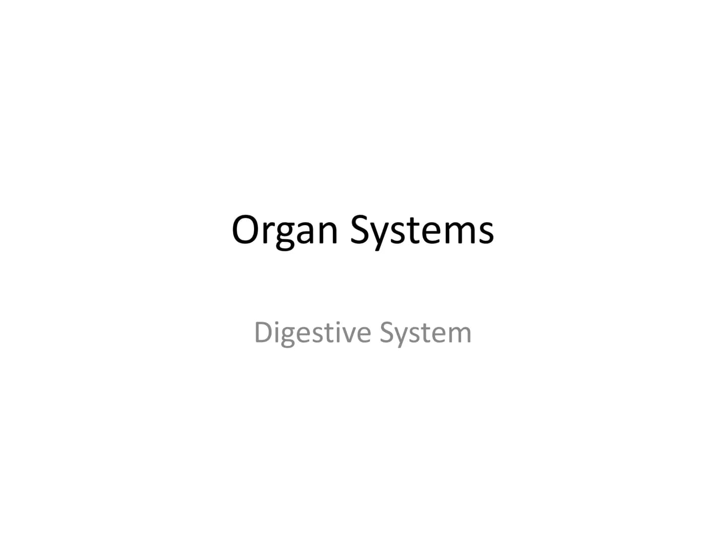 # Organ Systems
Digestive System # Need for Digestion
• Cells need a constant supply of nutrients for fuel, growth
and tissue production.