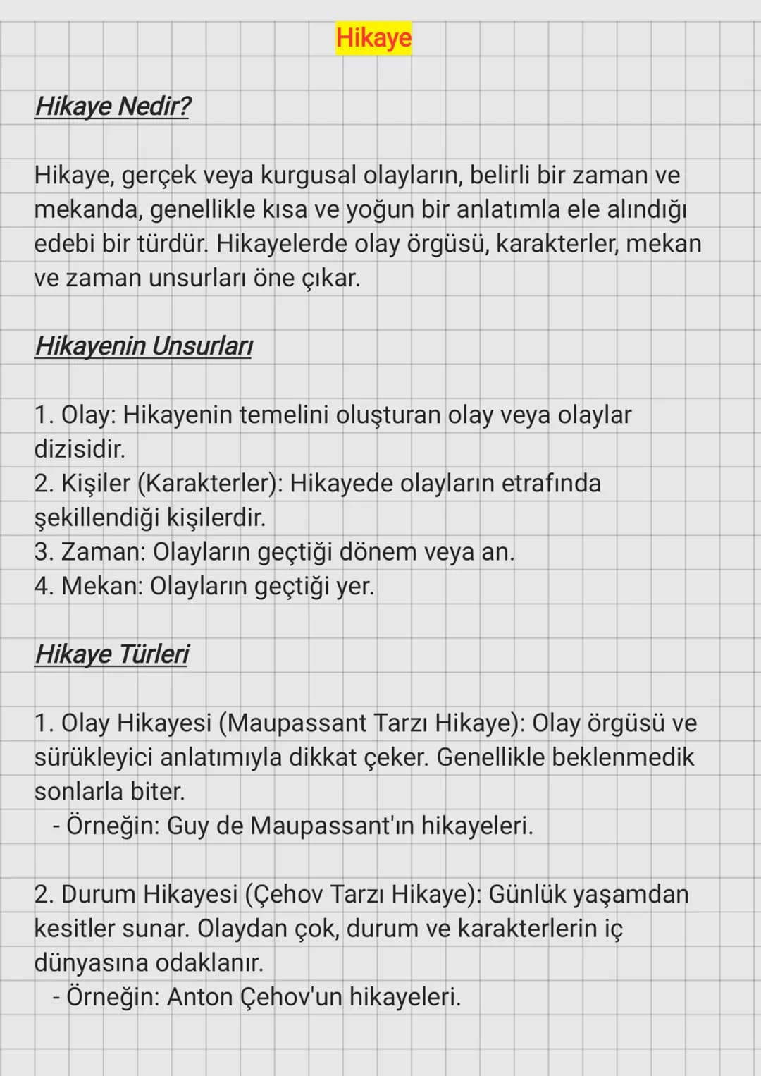 # Hikaye
## Hikaye Nedir?
Hikaye, gerçek veya kurgusal olayların, belirli bir zaman ve
mekanda, genellikle kısa ve yoğun bir anlatımla ele